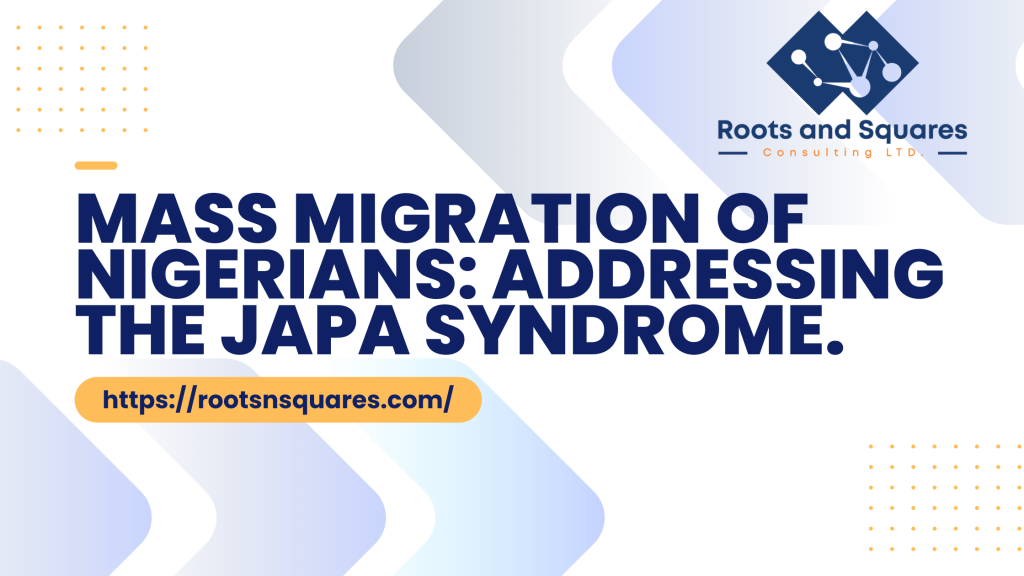 Mass migration of Nigerians: addressing the Japa syndrome.