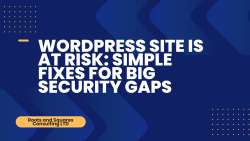 Why Your WordPress Site Is At Risk: Simple Fixes for Big Security Gaps